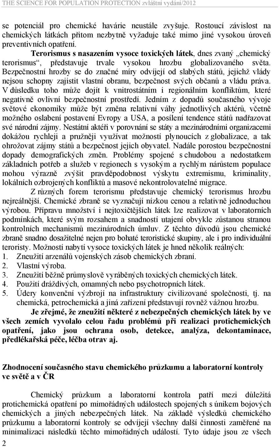 Bezpečnostní hrozby se do značné míry odvíjejí od slabých států, jejichž vlády nejsou schopny zajistit vlastní obranu, bezpečnost svých občanů a vládu práva.