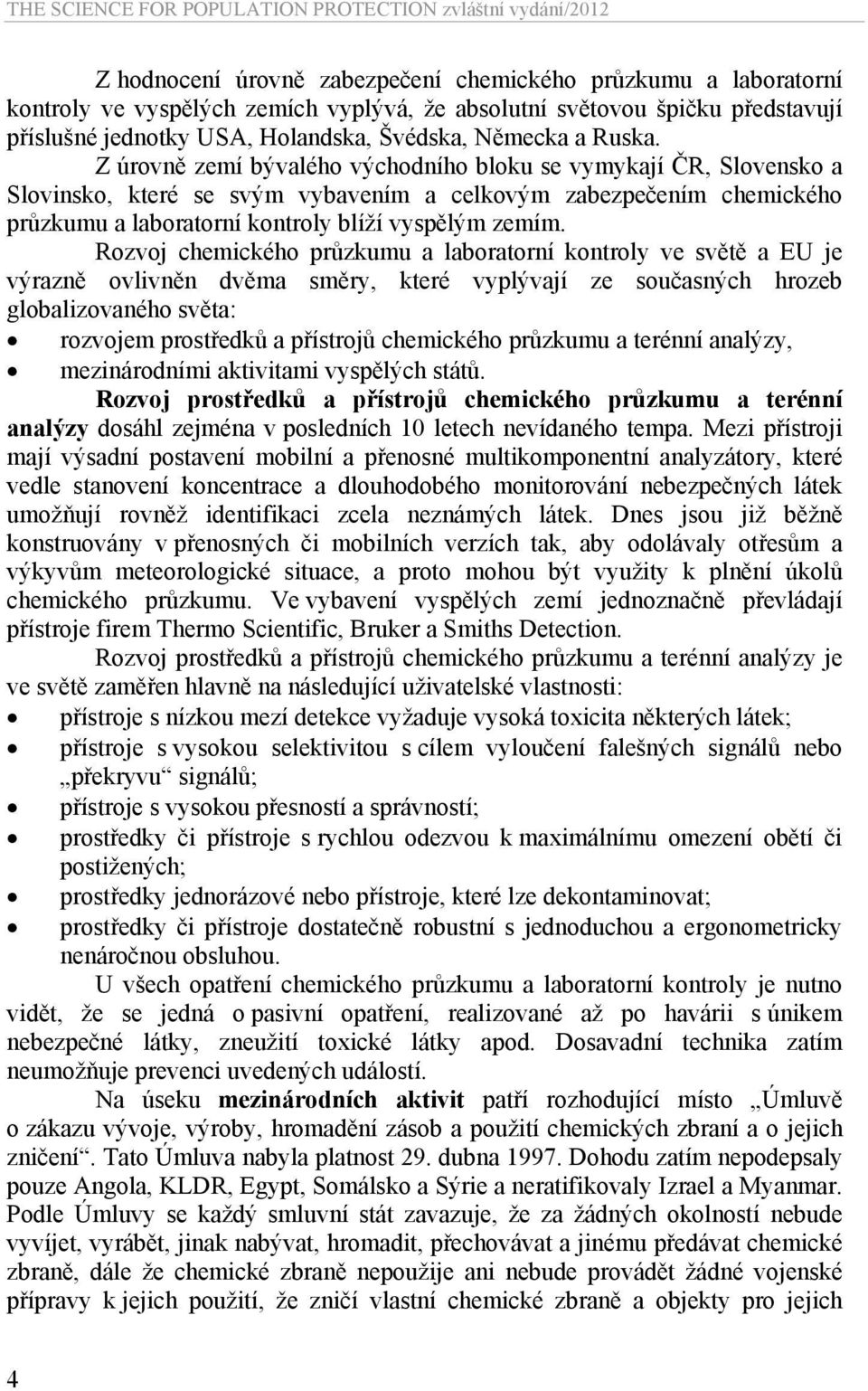 Rozvoj chemického průzkumu a laboratorní kontroly ve světě a EU je výrazně ovlivněn dvěma směry, které vyplývají ze současných hrozeb globalizovaného světa: rozvojem prostředků a přístrojů chemického