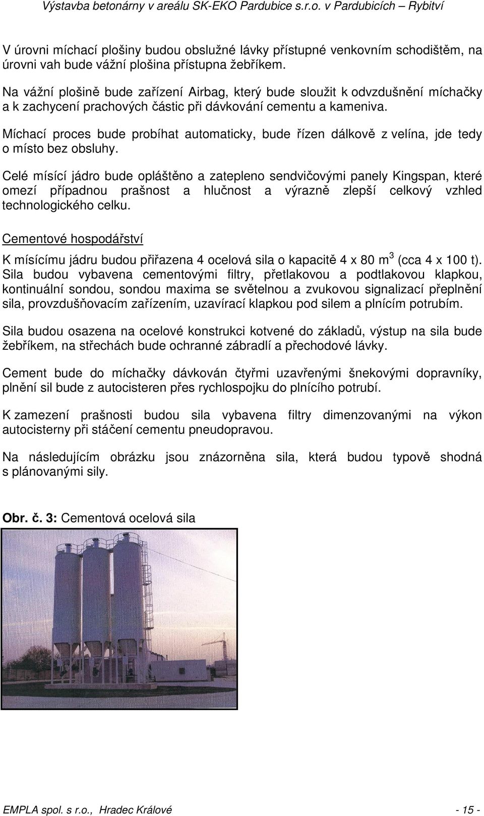 Míchací proces bude probíhat automaticky, bude řízen dálkově z velína, jde tedy o místo bez obsluhy.
