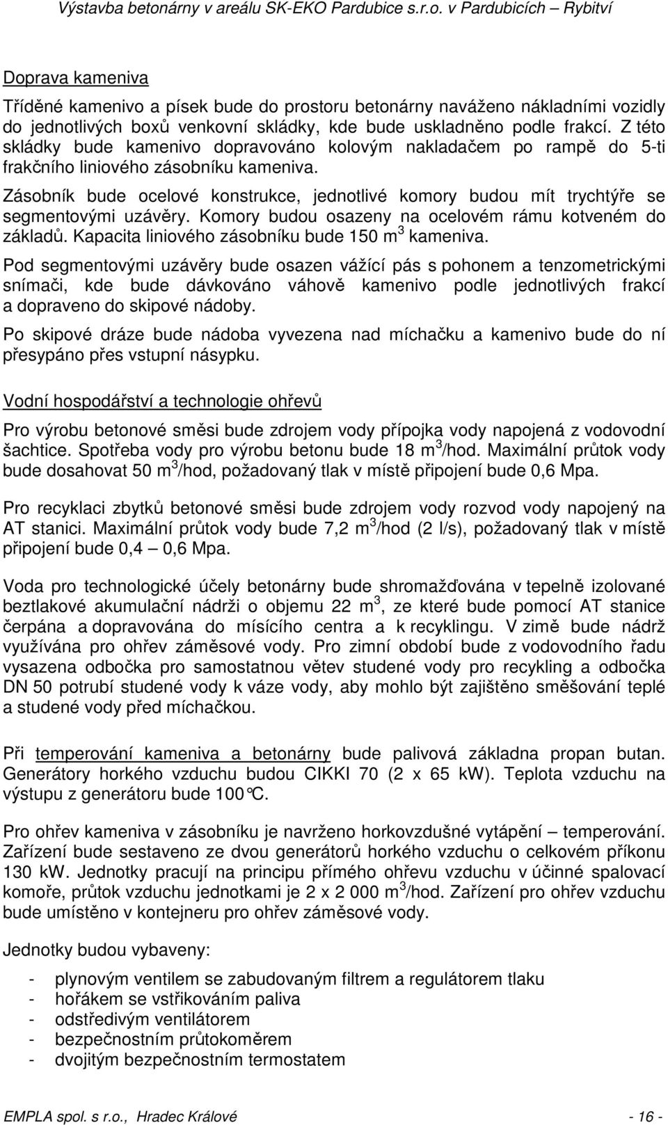 Zásobník bude ocelové konstrukce, jednotlivé komory budou mít trychtýře se segmentovými uzávěry. Komory budou osazeny na ocelovém rámu kotveném do základů.