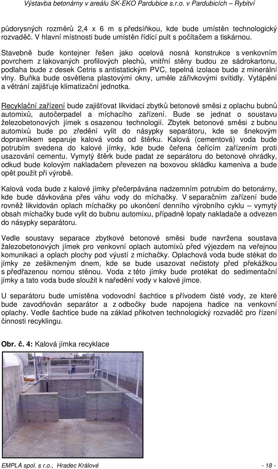 tepelná izolace bude z minerální vlny. Buňka bude osvětlena plastovými okny, uměle zářivkovými svítidly. Vytápění a větrání zajišťuje klimatizační jednotka.