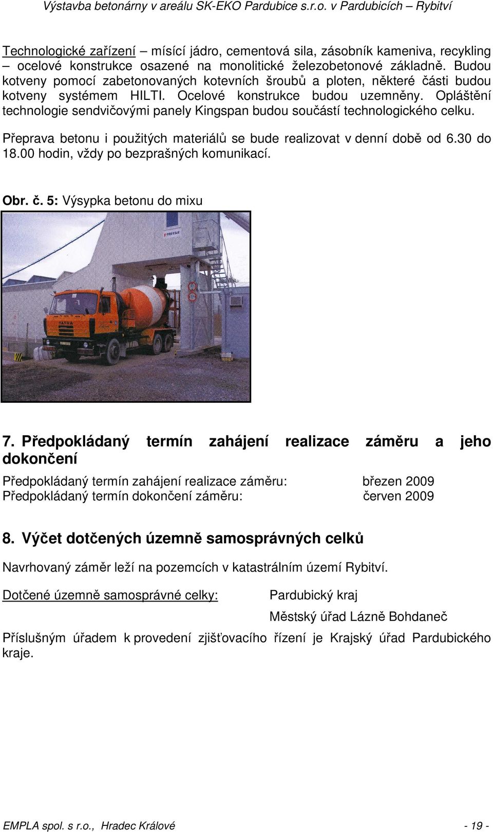 Opláštění technologie sendvičovými panely Kingspan budou součástí technologického celku. Přeprava betonu i použitých materiálů se bude realizovat v denní době od 6.30 do 18.