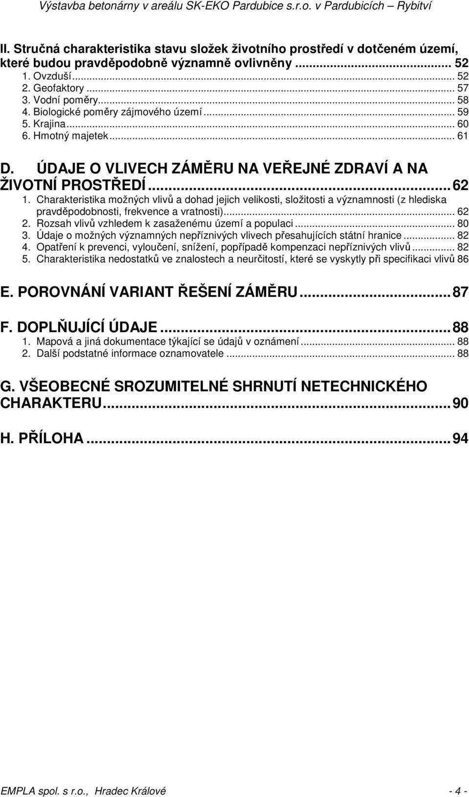 Charakteristika možných vlivů a dohad jejich velikosti, složitosti a významnosti (z hlediska pravděpodobnosti, frekvence a vratnosti)... 62 2. Rozsah vlivů vzhledem k zasaženému území a populaci.