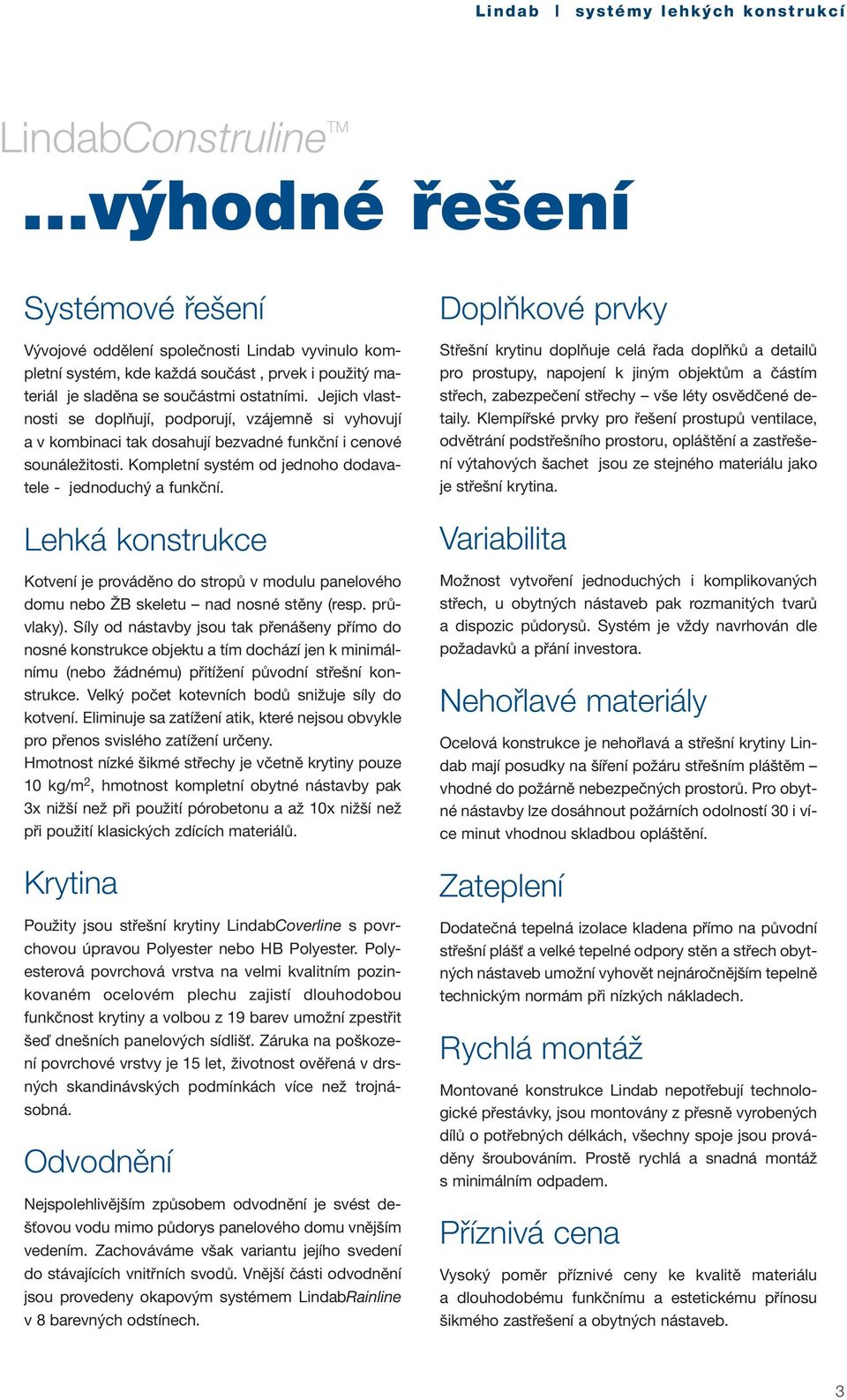 Lehká konstrukce Kotvení je prováděno do stropů v modulu panelového domu nebo ŽB skeletu nad nosné stěny (resp. průvlaky).