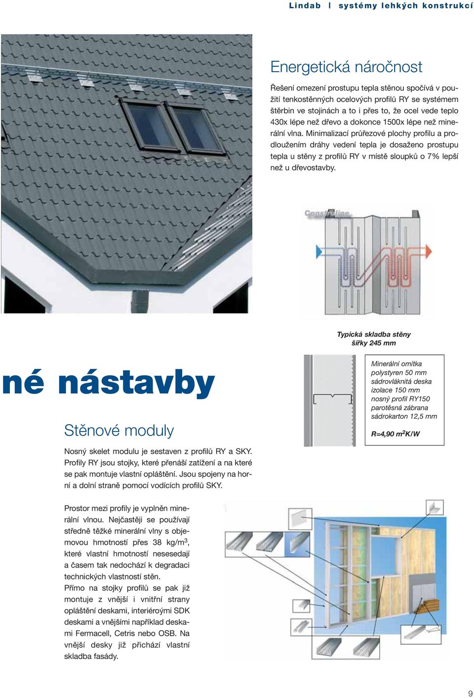 Minimalizací průřezové plochy profilu a prodloužením dráhy vedení tepla je dosaženo prostupu tepla u stěny z profilů RY v místě sloupků o 7% lepší než u dřevostavby.