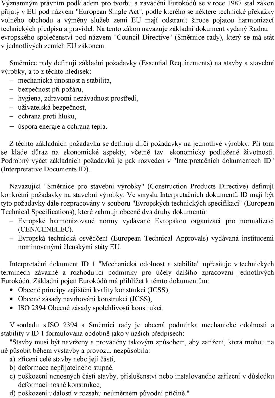 Na tento zákon navazuje základní dokument vydaný Radou evropského společenství pod názvem "Council Directive" (Směrnice rady), který se má stát v jednotlivých zemích EU zákonem.