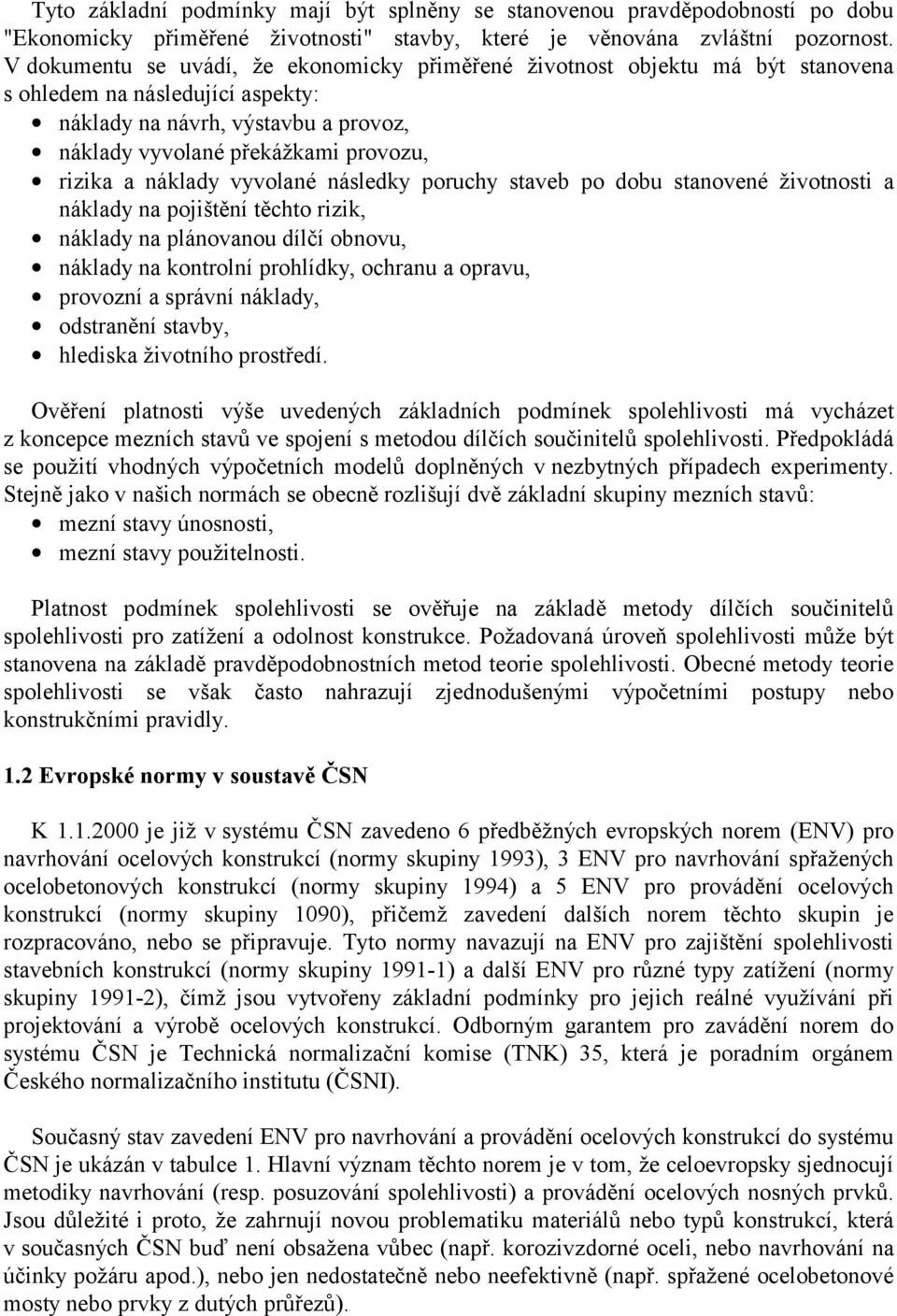 náklady vyvolané následky poruchy staveb po dobu stanovené životnosti a náklady na pojištění těchto rizik, náklady na plánovanou dílčí obnovu, náklady na kontrolní prohlídky, ochranu a opravu,