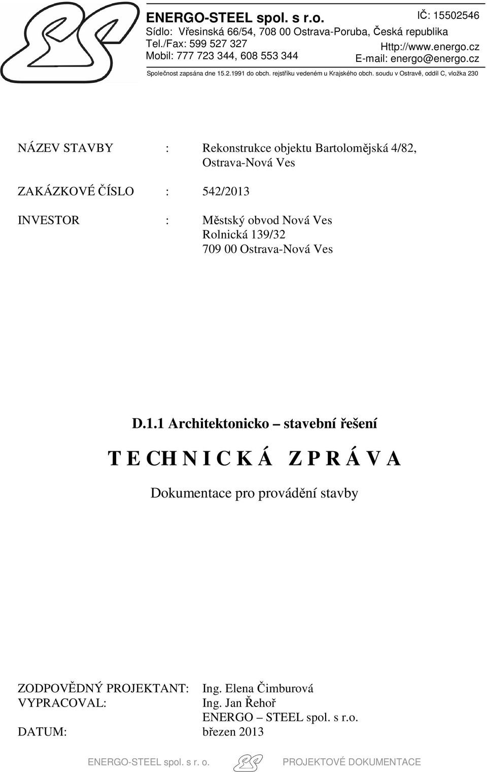 soudu v Ostravě, oddíl C, vložka 230 NÁZEV STAVBY : Rekonstrukce objektu Bartolomějská 4/82, Ostrava-Nová Ves ZAKÁZKOVÉ ČÍSLO : 542/2013 INVESTOR : Městský obvod Nová Ves