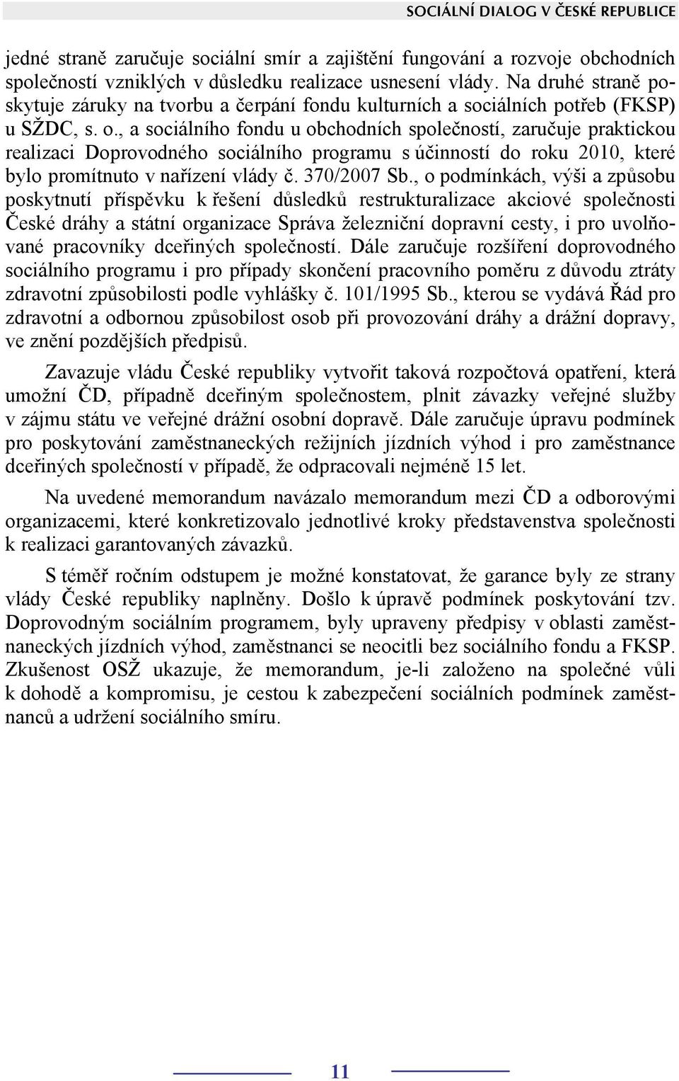 , a sociálního fondu u obchodních společností, zaručuje praktickou realizaci Doprovodného sociálního programu s účinností do roku 2010, které bylo promítnuto v nařízení vlády č. 370/2007 Sb.