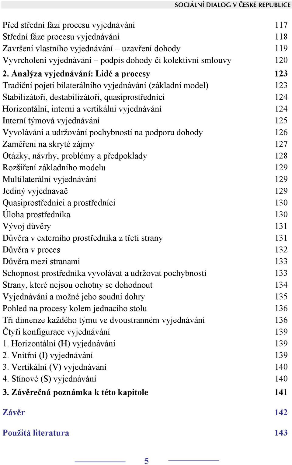 Analýza vyjednávání: Lidé a procesy 123 Tradiční pojetí bilaterálního vyjednávání (základní model) 123 Stabilizátoři, destabilizátoři, quasiprostředníci 124 Horizontální, interní a vertikální