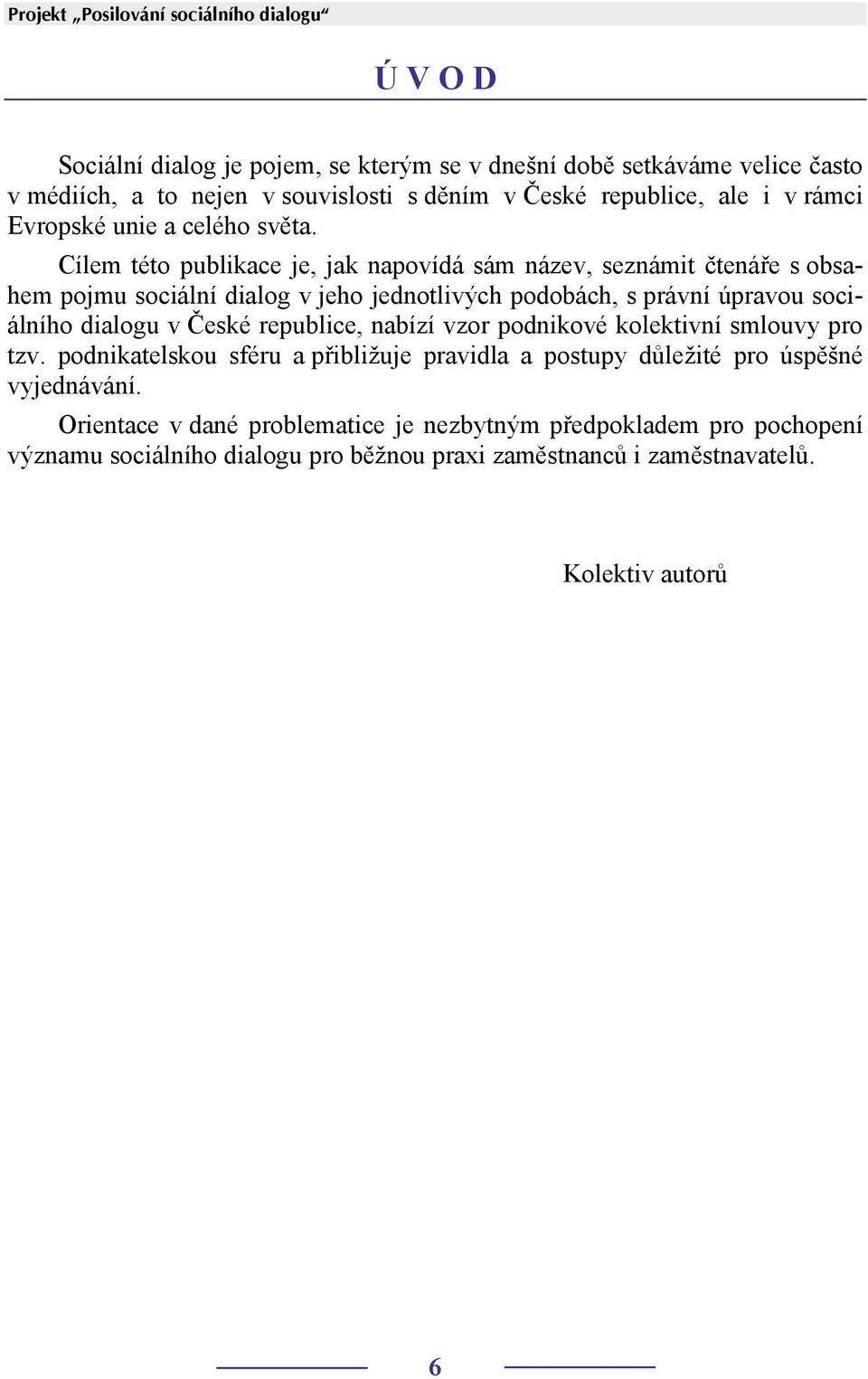 Cílem této publikace je, jak napovídá sám název, seznámit čtenáře s obsahem pojmu sociální dialog v jeho jednotlivých podobách, s právní úpravou sociálního dialogu v České