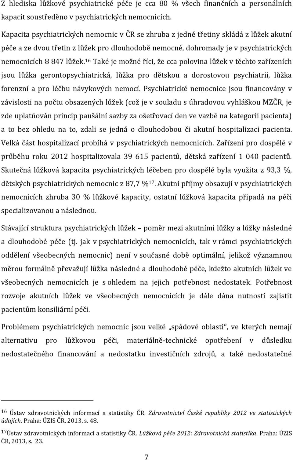 16 Také je možné říci, že cca polovina lůžek v těchto zařízeních jsou lůžka gerontopsychiatrická, lůžka pro dětskou a dorostovou psychiatrii, lůžka forenzní a pro léčbu návykových nemocí.