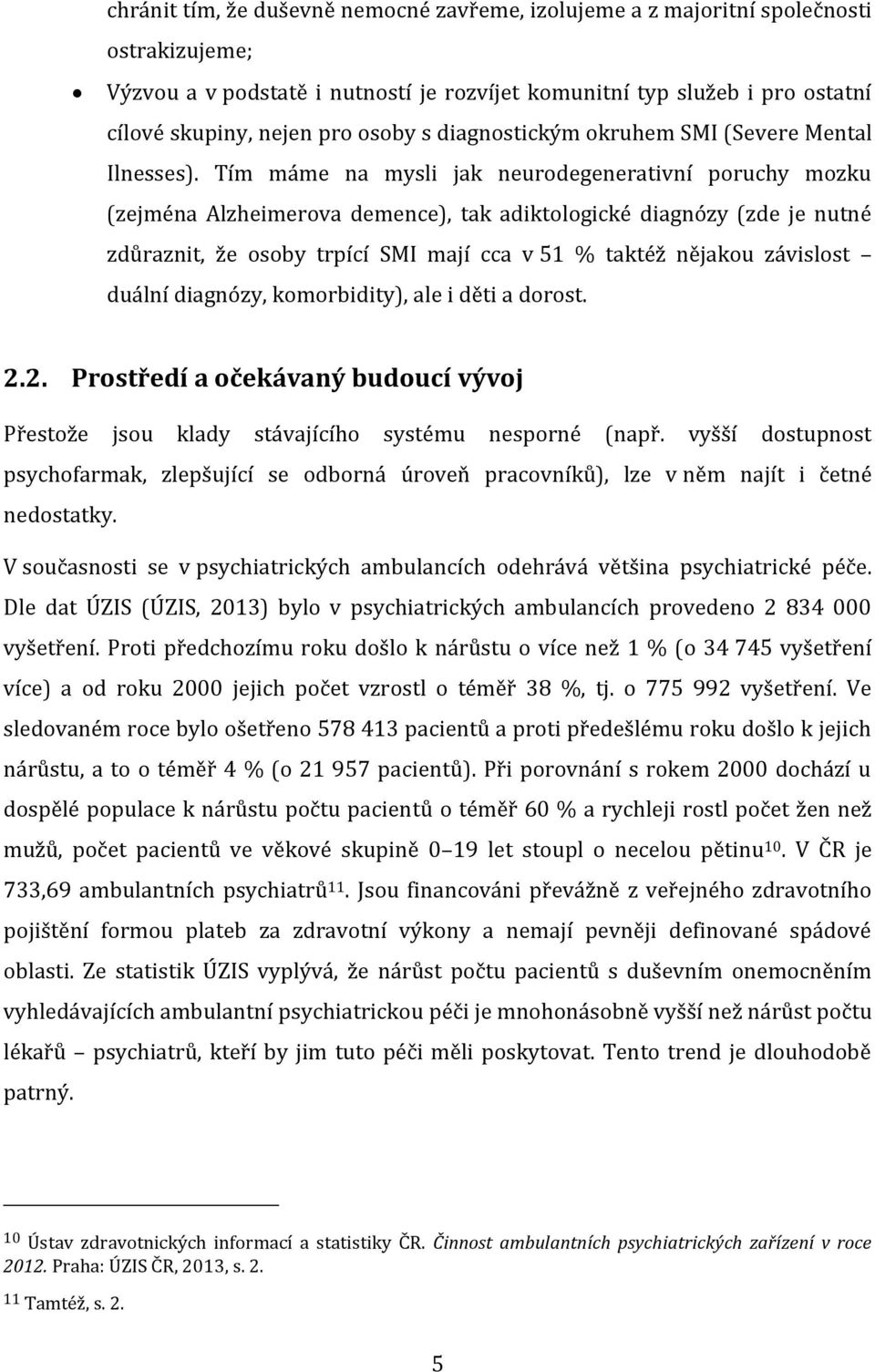 Tím máme na mysli jak neurodegenerativní poruchy mozku (zejména Alzheimerova demence), tak adiktologické diagnózy (zde je nutné zdůraznit, že osoby trpící SMI mají cca v 51 % taktéž nějakou závislost