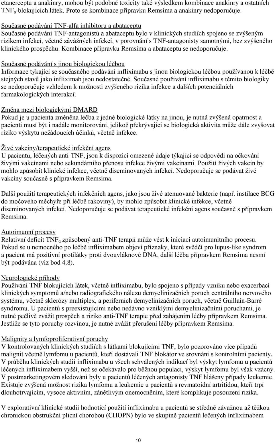 s TNF-antagonisty samotnými, bez zvýšeného klinického prospěchu. Kombinace přípravku Remsima a abataceptu se nedoporučuje.