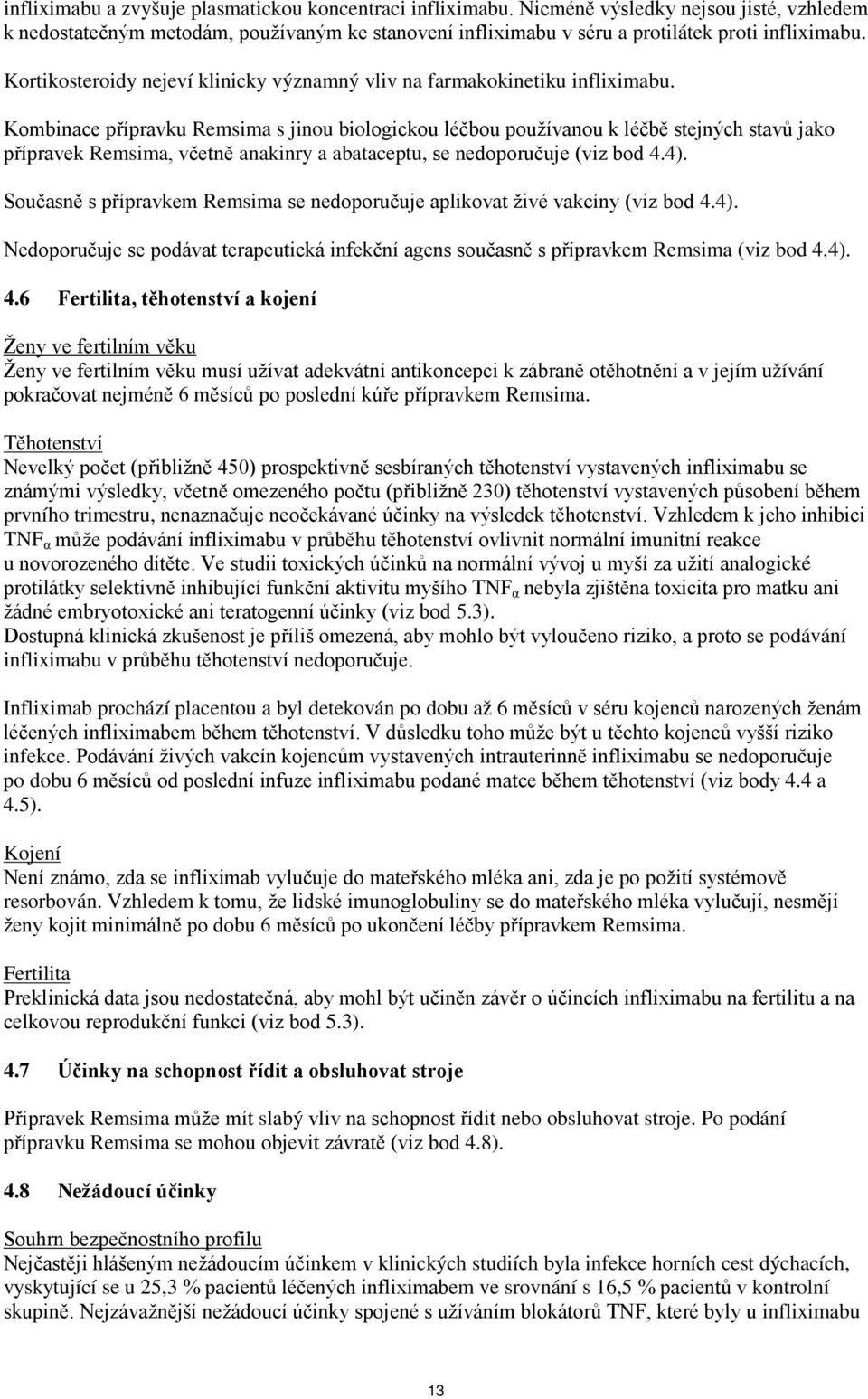 Kombinace přípravku Remsima s jinou biologickou léčbou používanou k léčbě stejných stavů jako přípravek Remsima, včetně anakinry a abataceptu, se nedoporučuje (viz bod 4.4).