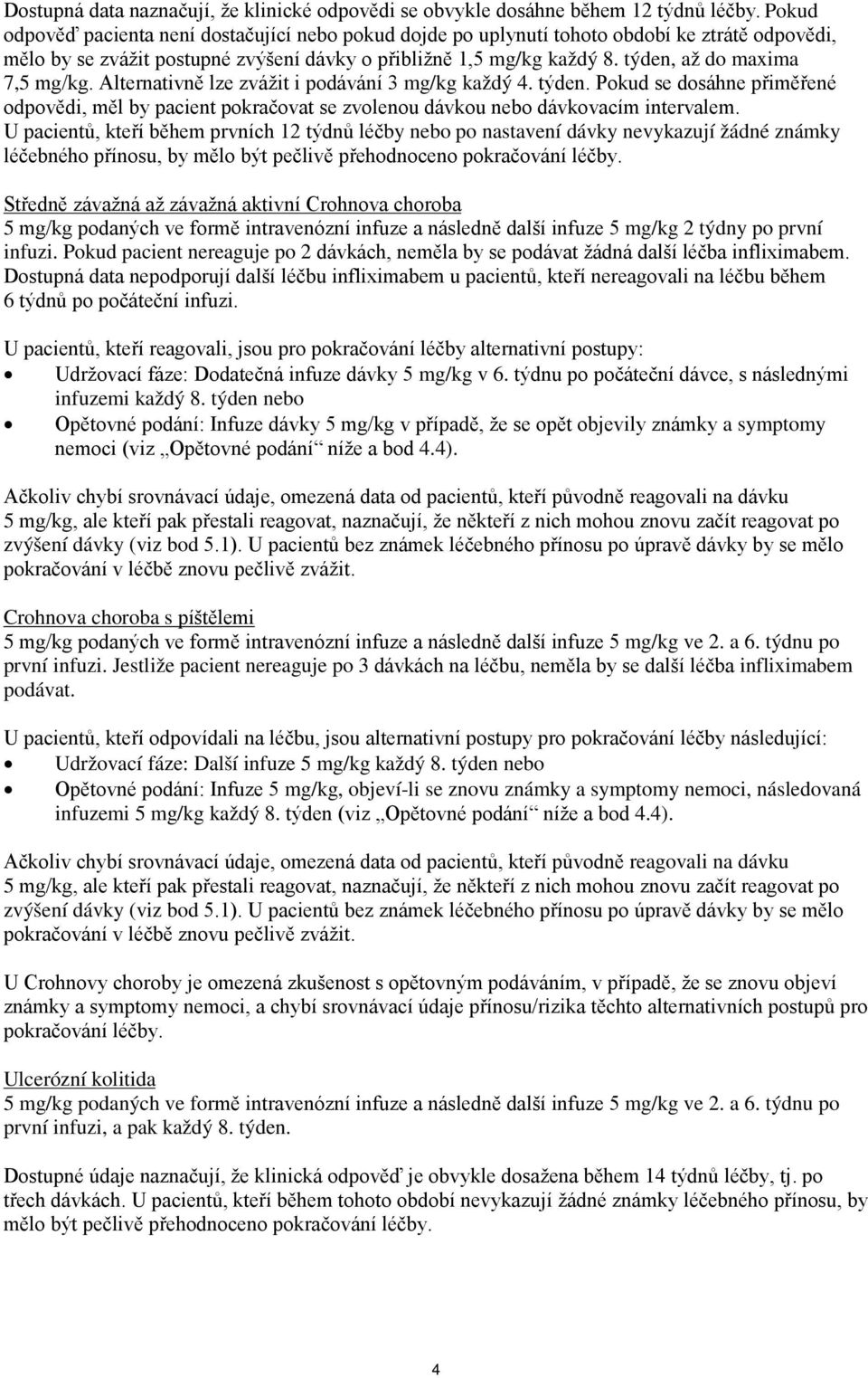 týden, až do maxima 7,5 mg/kg. Alternativně lze zvážit i podávání 3 mg/kg každý 4. týden. Pokud se dosáhne přiměřené odpovědi, měl by pacient pokračovat se zvolenou dávkou nebo dávkovacím intervalem.