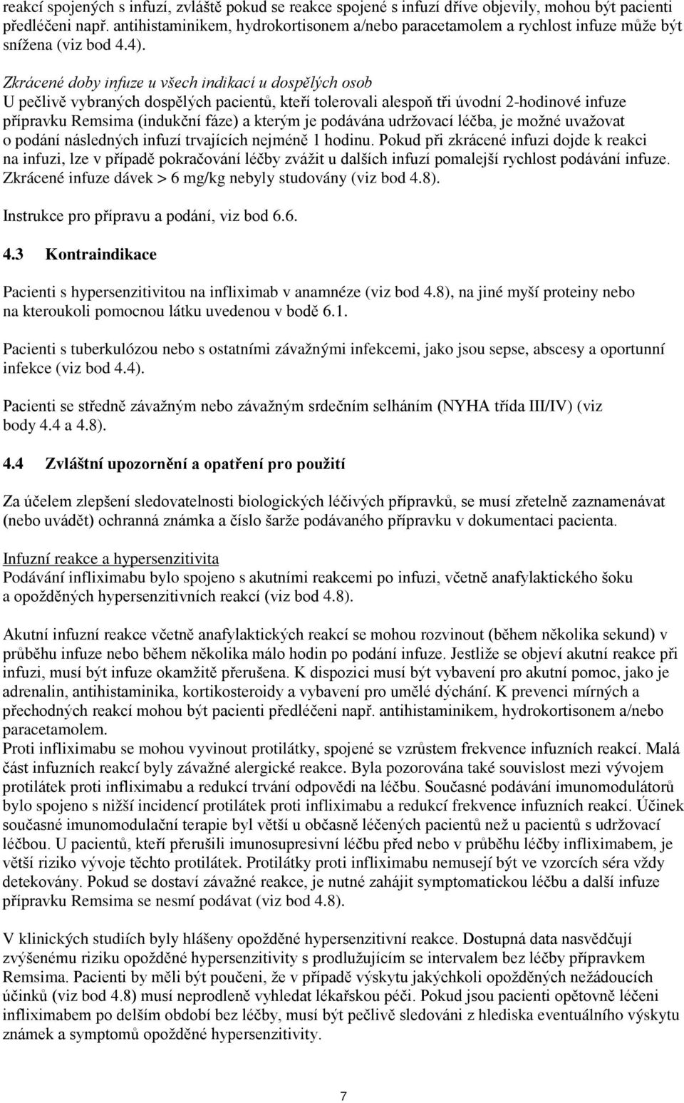 Zkrácené doby infuze u všech indikací u dospělých osob U pečlivě vybraných dospělých pacientů, kteří tolerovali alespoň tři úvodní 2-hodinové infuze přípravku Remsima (indukční fáze) a kterým je