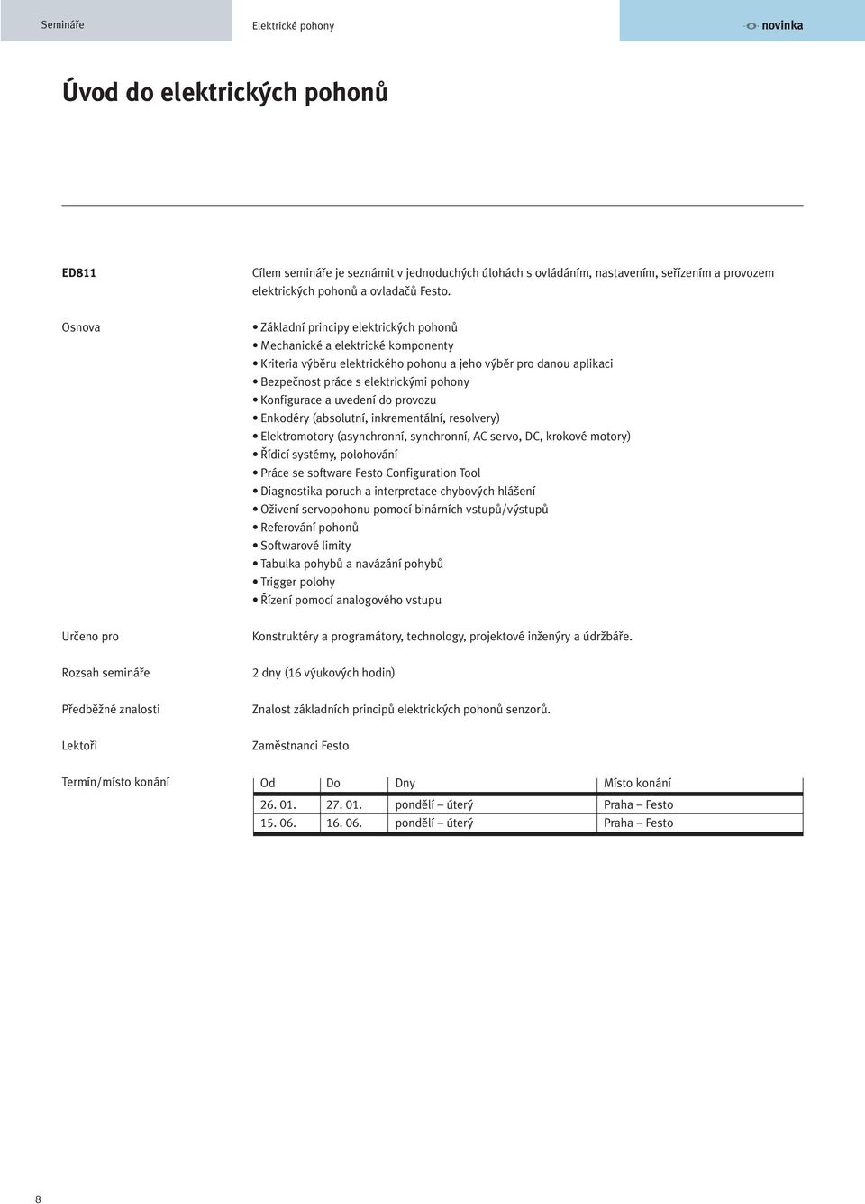 uvedení do provozu Enkodéry (absolutní, inkrementální, resolvery) Elektromotory (asynchronní, synchronní, AC servo, DC, krokové motory) Řídicí systémy, polohování Práce se software Configuration Tool