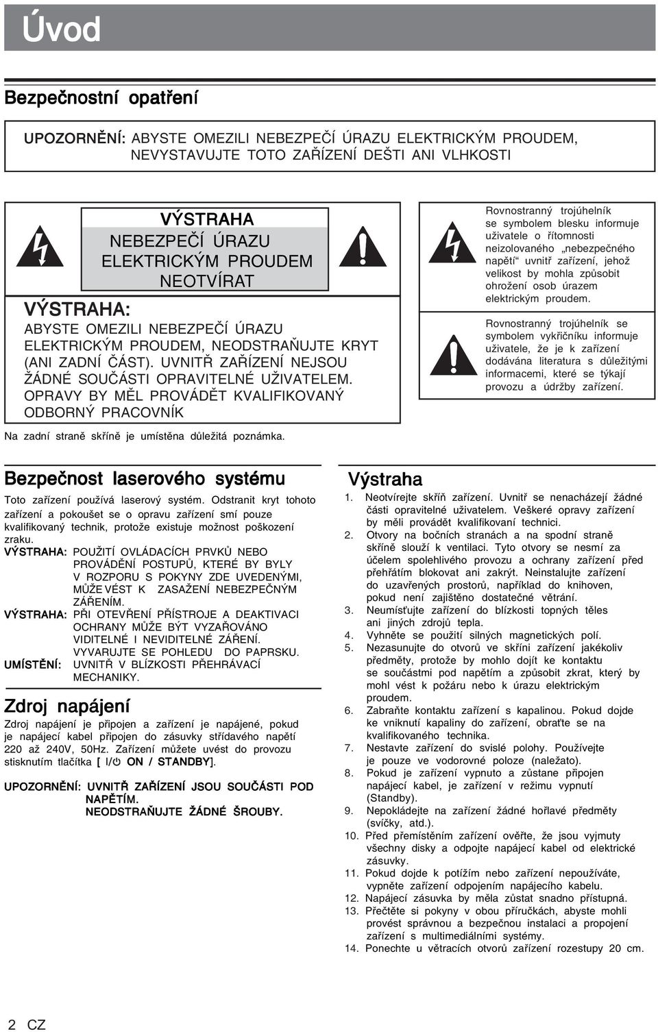 OPRAVY BY MĚL PROVÁDĚT KVALIFIKOVANÝ ODBORNÝ PRACOVNÍK Rovnostranný trojúhelník se symbolem blesku informuje uživatele o řítomnosti neizolovaného nebezpečného napětí uvnitř zařízení, jehož velikost