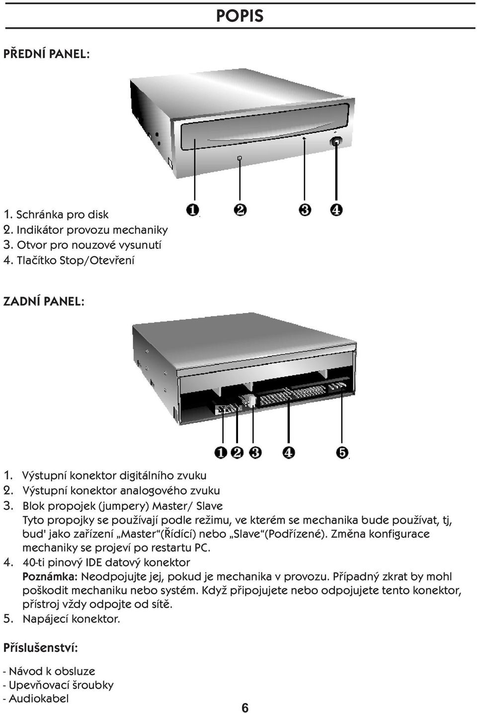 bud' jako zařízení Master (Řídící) nebo Slave (Podřízené). Změna konfigurace mechaniky se projeví po restartu PC.