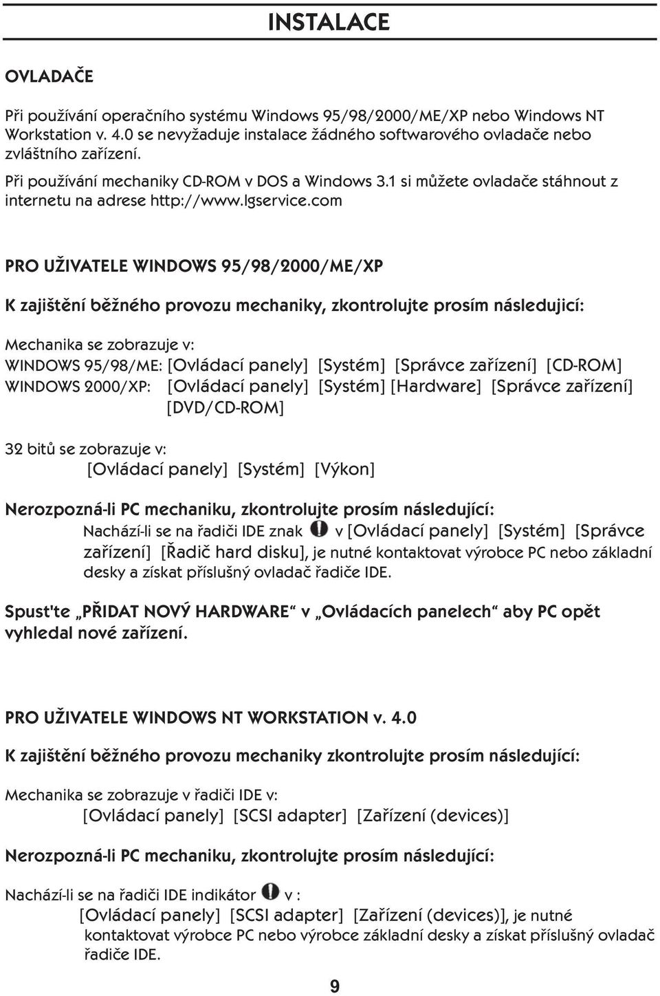 com PRO UŽIVATELE WINDOWS 95/98/2000/ME/XP K zajištění běžného provozu mechaniky, zkontrolujte prosím následujicí: Mechanika se zobrazuje v: WINDOWS 95/98/ME: [Ovládací panely] [Systém] [Správce