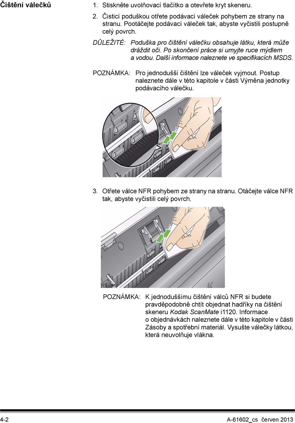 Další informace naleznete ve specifikacích MSDS. POZNÁMKA: Pro jednodušší čištění lze váleček vyjmout. Postup naleznete dále v této kapitole v části Výměna jednotky podávacího válečku. 3.