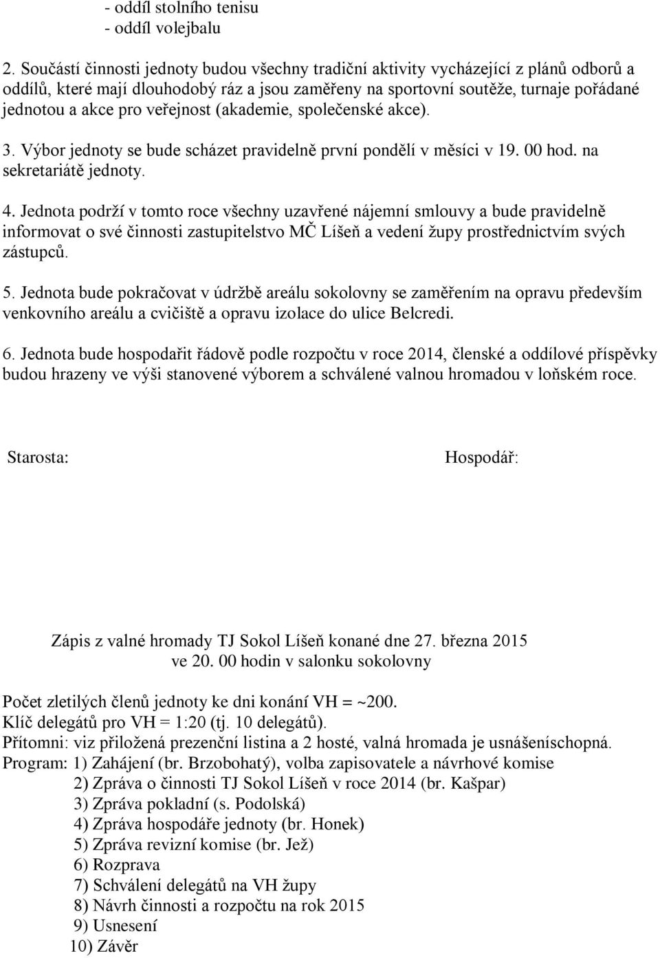 veřejnost (akademie, společenské akce). 3. Výbor jednoty se bude scházet pravidelně první pondělí v měsíci v 19. 00 hod. na sekretariátě jednoty. 4.