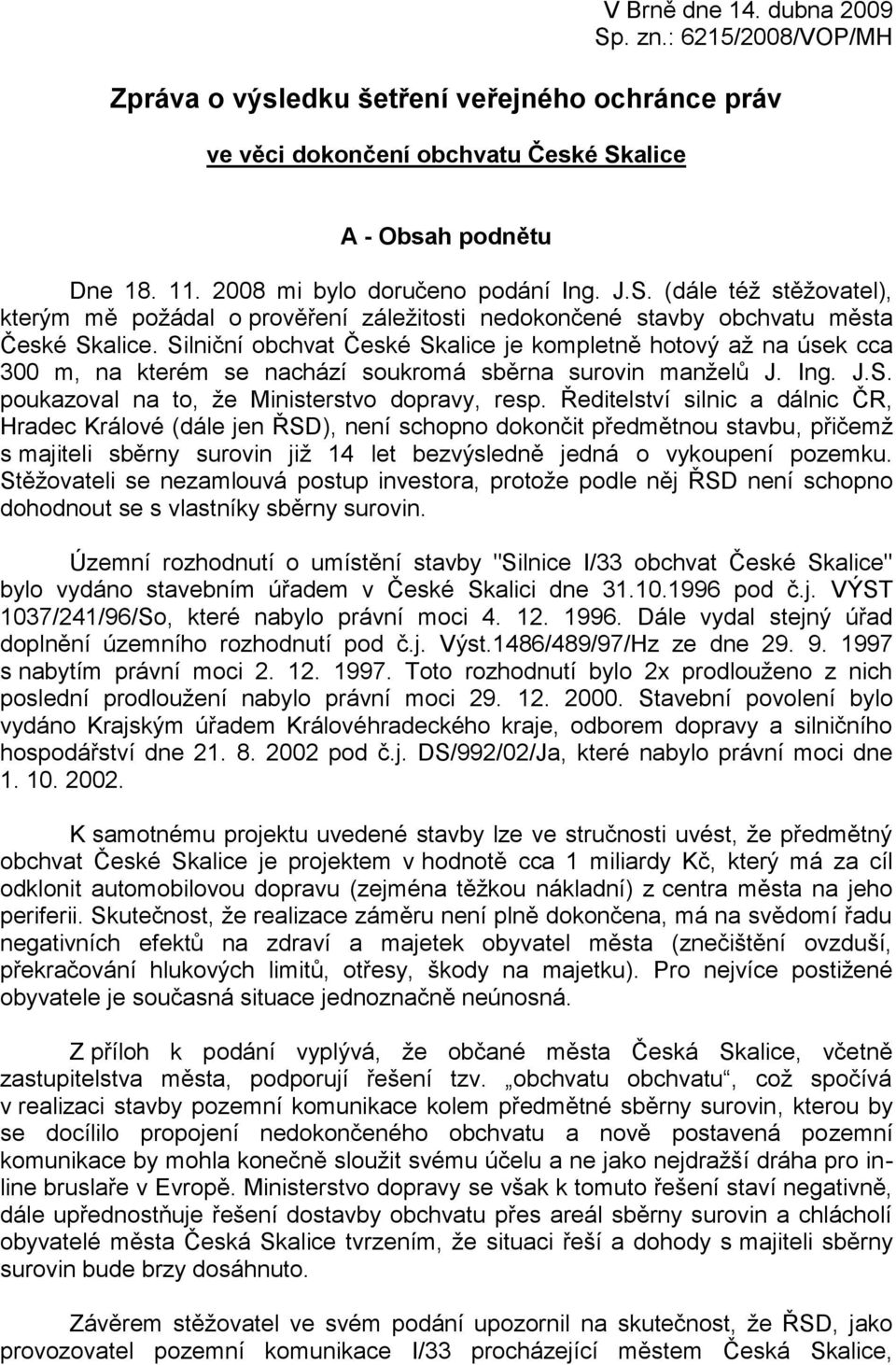 Silniční obchvat České Skalice je kompletně hotový aţ na úsek cca 300 m, na kterém se nachází soukromá sběrna surovin manţelů J. Ing. J.S. poukazoval na to, ţe Ministerstvo dopravy, resp.