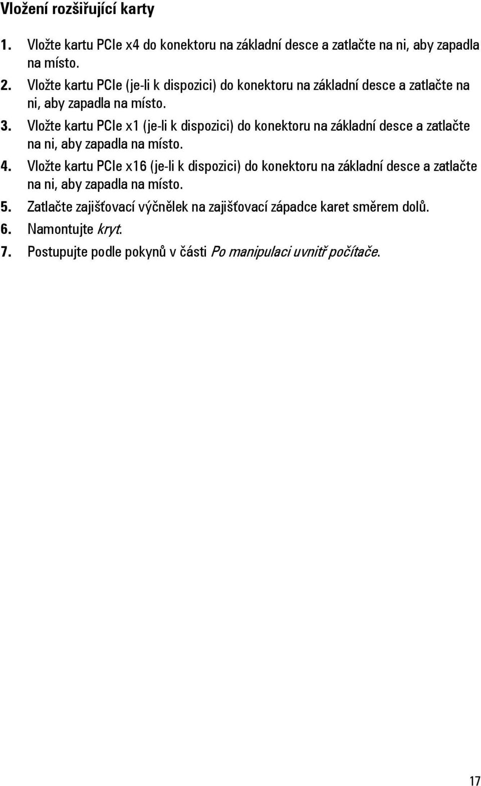 Vložte kartu PCIe x1 (je-li k dispozici) do konektoru na základní desce a zatlačte na ni, aby zapadla na místo. 4.