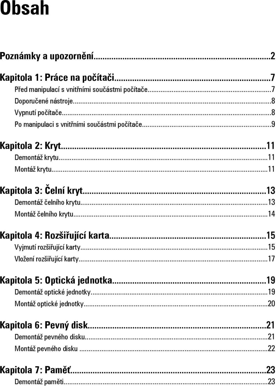 ..13 Montáž čelního krytu...14 Kapitola 4: Rozšiřující karta...15 Vyjmutí rozšiřující karty...15 Vložení rozšiřující karty...17 Kapitola 5: Optická jednotka.