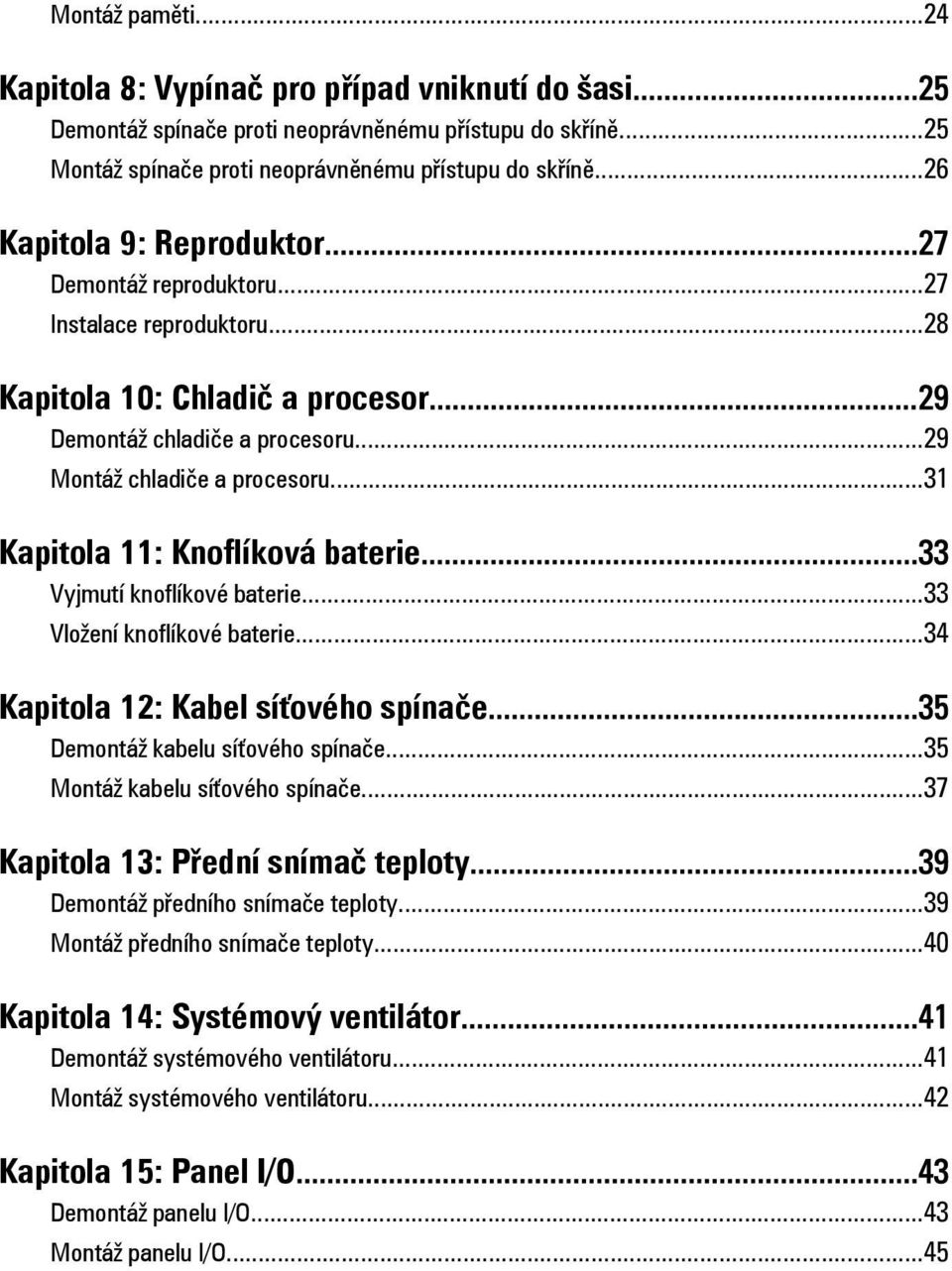 ..31 Kapitola 11: Knoflíková baterie...33 Vyjmutí knoflíkové baterie...33 Vložení knoflíkové baterie...34 Kapitola 12: Kabel síťového spínače...35 Demontáž kabelu síťového spínače.