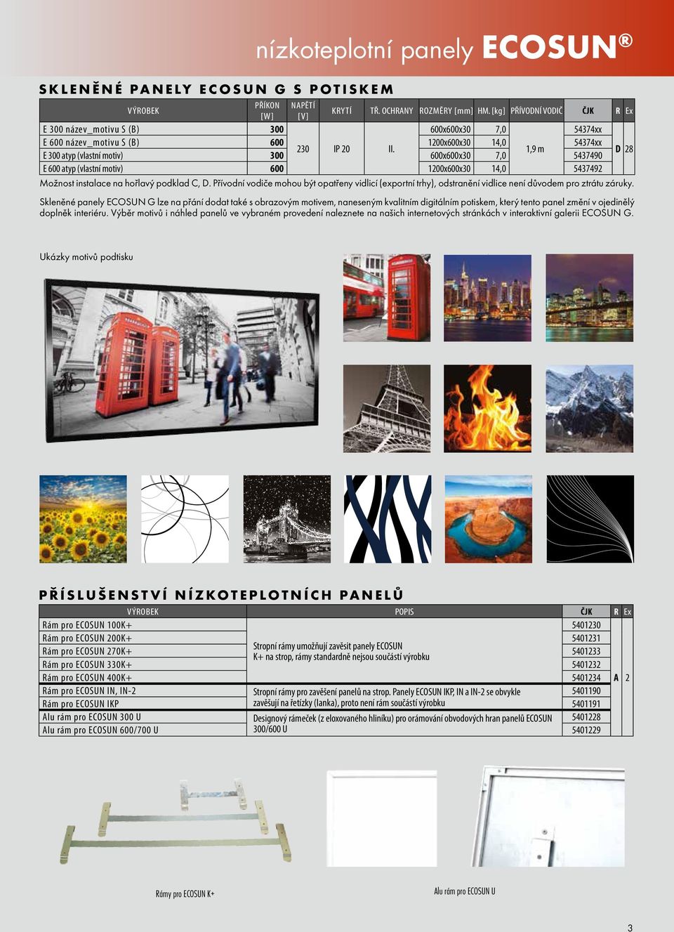 OCHRANY ROZMĚRY HM. [kg] PŘÍVODNÍ VODIČ [V] E 300 název_motivu S (B) 300 600x600x30 7,0 54374xx E 600 název_motivu S (B) 600 1200x600x30 14,0 54374xx 230 IP 20 II.