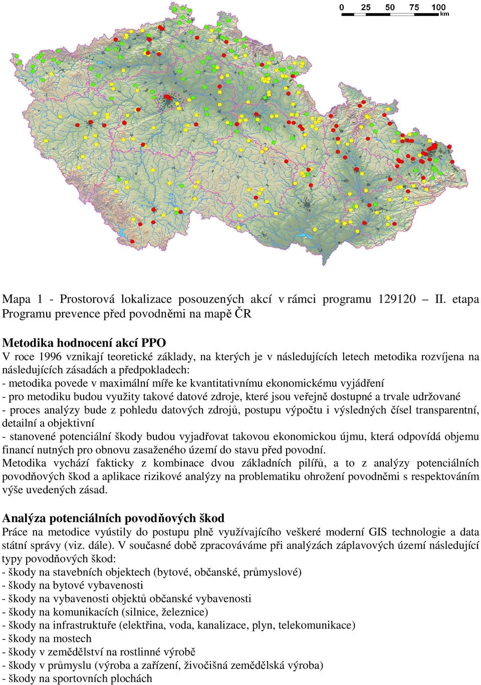 zásadách a předpokladech: - metodika povede v maximální míře ke kvantitativnímu ekonomickému vyjádření - pro metodiku budou využity takové datové zdroje, které jsou veřejně dostupné a trvale