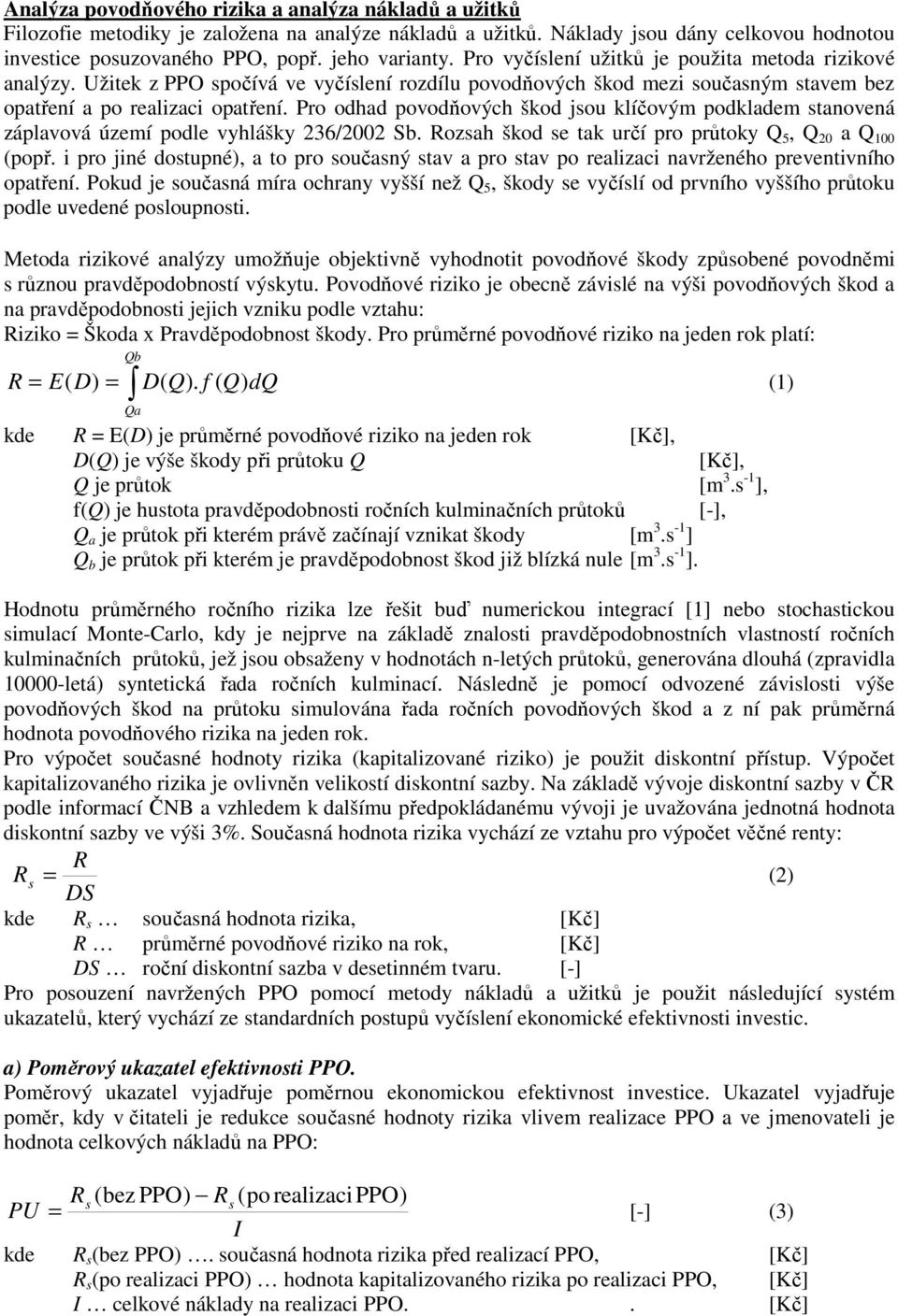 Pro odhad povodňových škod jsou klíčovým podkladem stanovená záplavová území podle vyhlášky 236/2002 Sb. Rozsah škod se tak určí pro průtoky Q 5, Q 20 a Q 100 (popř.