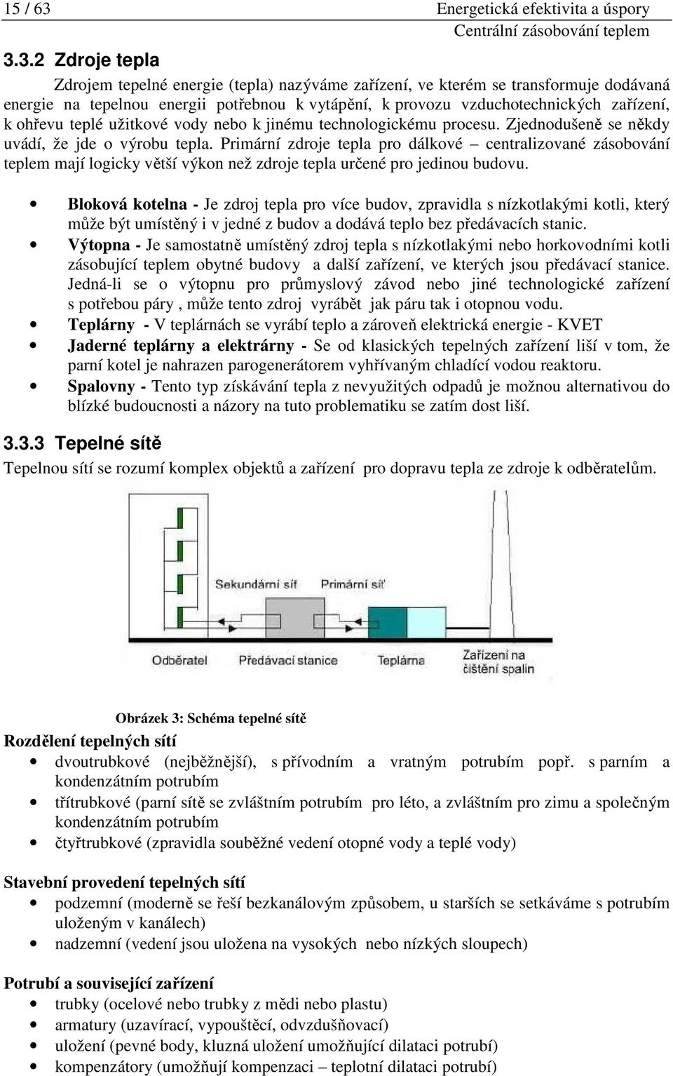 3.2 Zdroje tepla Zdrojem tepelné energie (tepla) nazýváme zařízení, ve kterém se transformuje dodávaná energie na tepelnou energii potřebnou k vytápění, k provozu vzduchotechnických zařízení, k