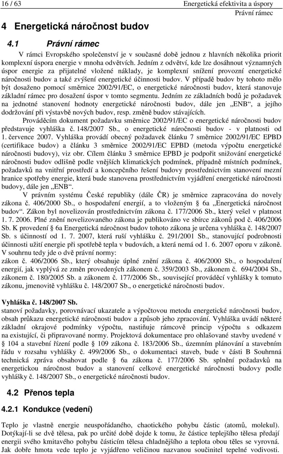 Jedním z odvětví, kde lze dosáhnout významných úspor energie za přijatelné vložené náklady, je komplexní snížení provozní energetické náročnosti budov a také zvýšení energetické účinnosti budov.