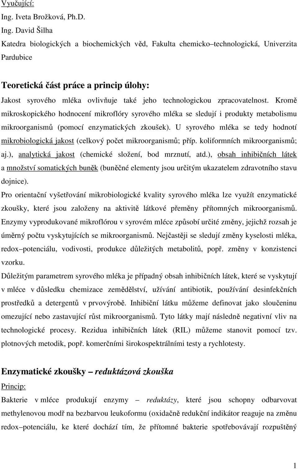 David Šilha Katedra biologických a biochemických věd, Fakulta chemicko technologická, Univerzita Pardubice Teoretická část práce a princip úlohy: Jakost syrového mléka ovlivňuje také jeho