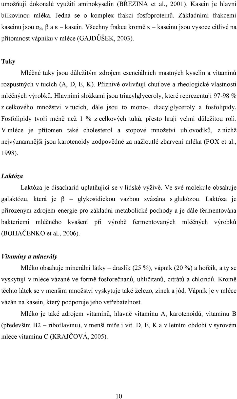 Tuky Mléčné tuky jsou důležitým zdrojem esenciálních mastných kyselin a vitamínů rozpustných v tucích (A, D, E, K). Příznivě ovlivňují chuťové a rheologické vlastnosti mléčných výrobků.