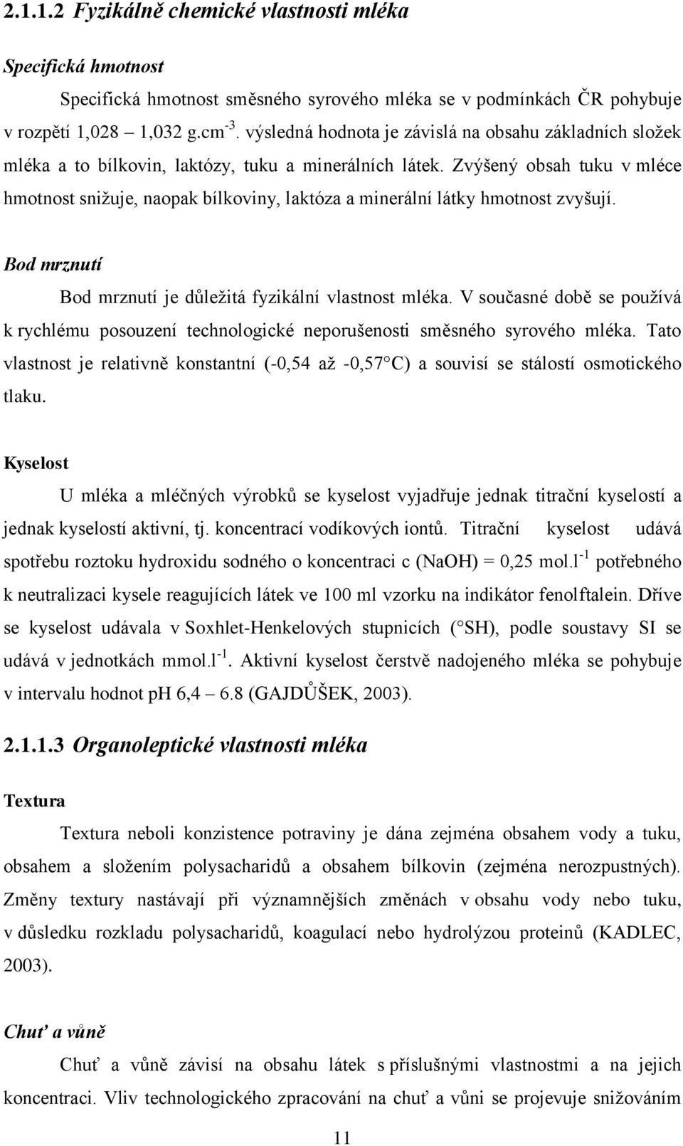 Zvýšený obsah tuku v mléce hmotnost snižuje, naopak bílkoviny, laktóza a minerální látky hmotnost zvyšují. Bod mrznutí Bod mrznutí je důležitá fyzikální vlastnost mléka.