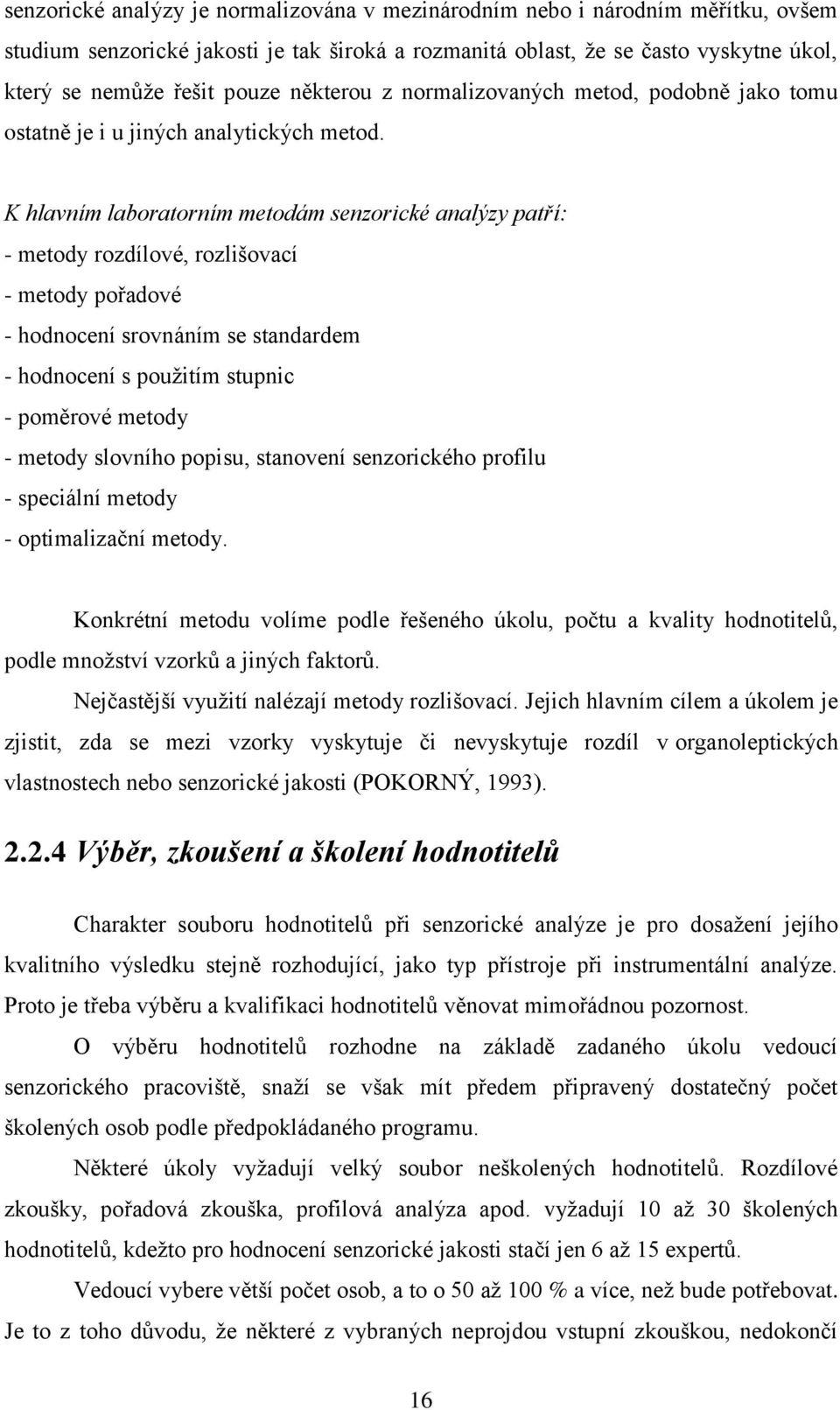 K hlavním laboratorním metodám senzorické analýzy patří: - metody rozdílové, rozlišovací - metody pořadové - hodnocení srovnáním se standardem - hodnocení s použitím stupnic - poměrové metody -