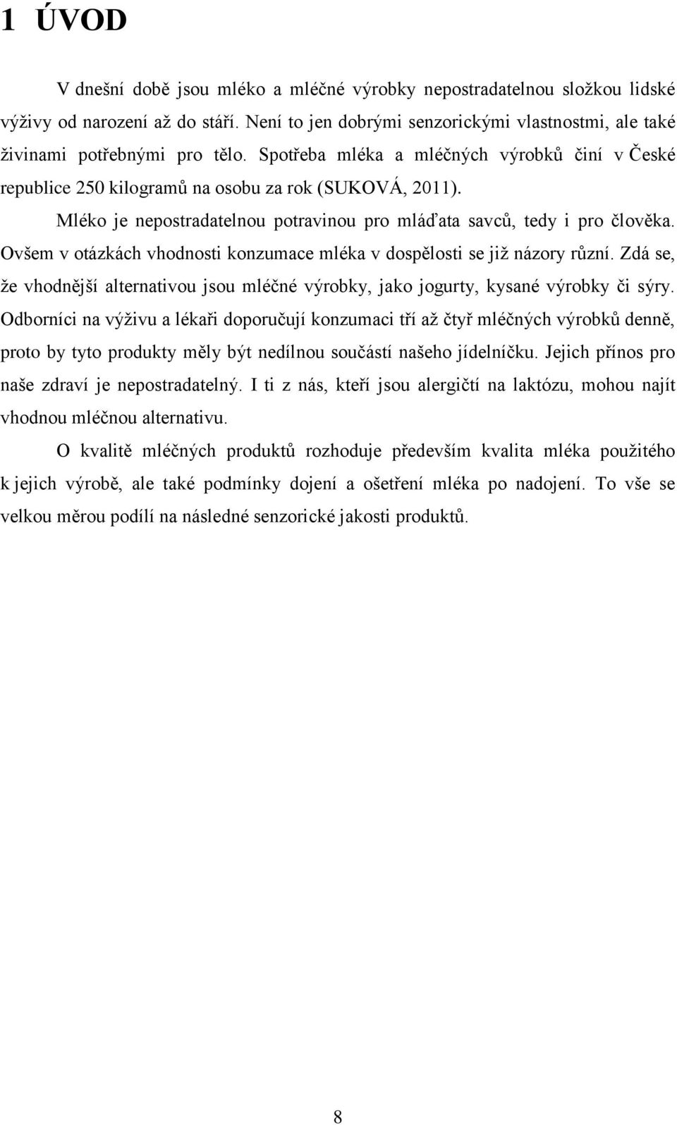 Ovšem v otázkách vhodnosti konzumace mléka v dospělosti se již názory různí. Zdá se, že vhodnější alternativou jsou mléčné výrobky, jako jogurty, kysané výrobky či sýry.