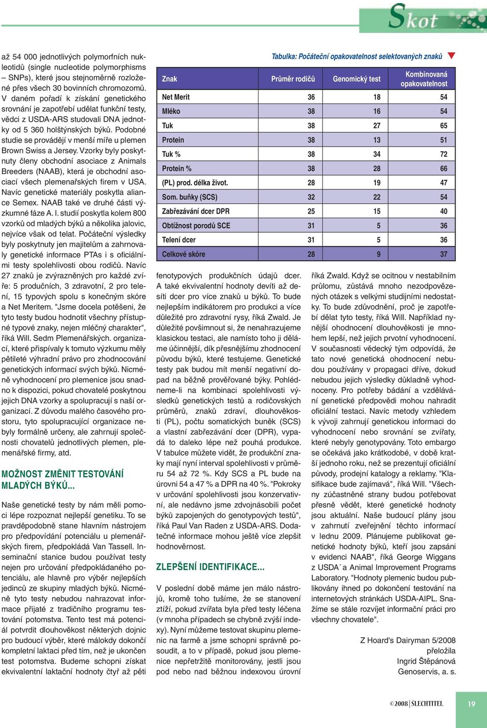 Podobné studie se provádějí v menší míře u plemen Brown Swiss a Jersey.