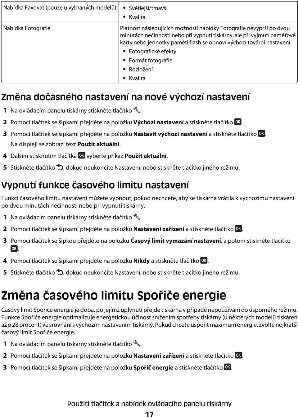 Fotografické efekty Formát fotografie Rozložení Kvalita Změna dočasného nastavení na nové výchozí nastavení 1 Na ovládacím panelu tiskárny stiskněte tlačítko.