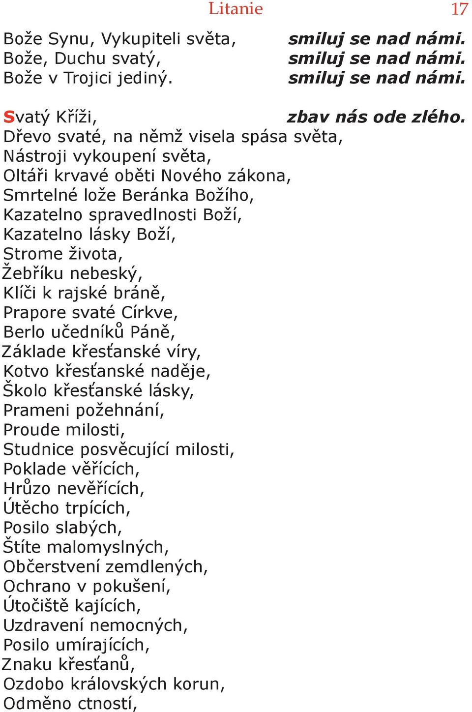 života, Žebříku nebeský, Klíči k rajské bráně, Prapore svaté Církve, Berlo učedníků Páně, Základe křesťanské víry, Kotvo křesťanské naděje, Školo křesťanské lásky, Prameni požehnání, Proude