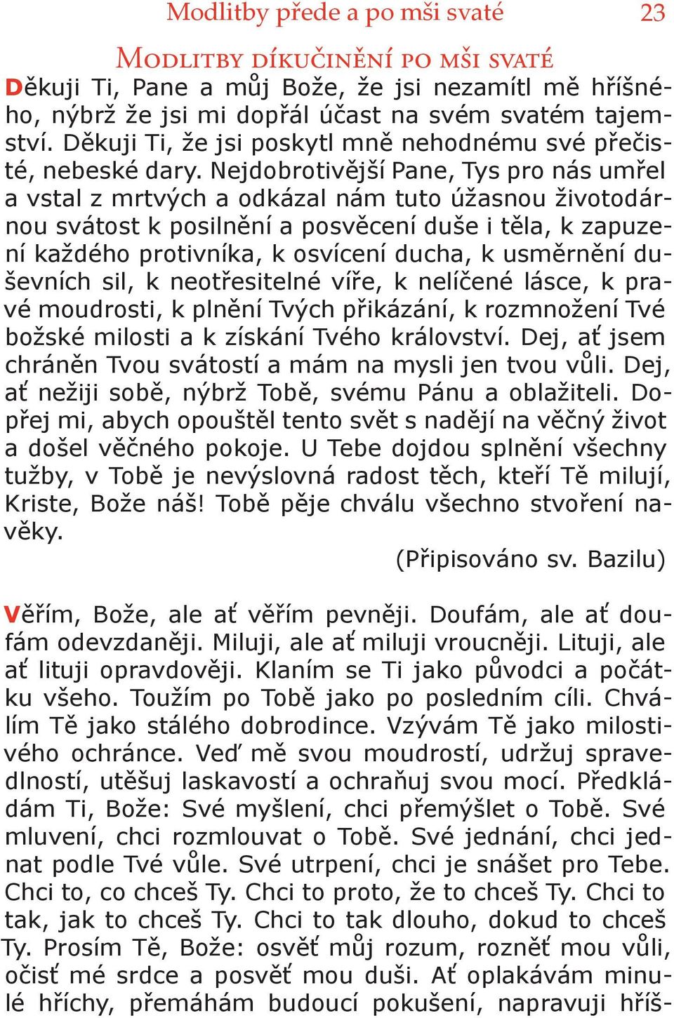 Nejdobrotivější Pane, Tys pro nás umřel a vstal z mrtvých a odkázal nám tuto úžasnou životodárnou svátost k posilnění a posvěcení duše i těla, k zapuzení každého protivníka, k osvícení ducha, k