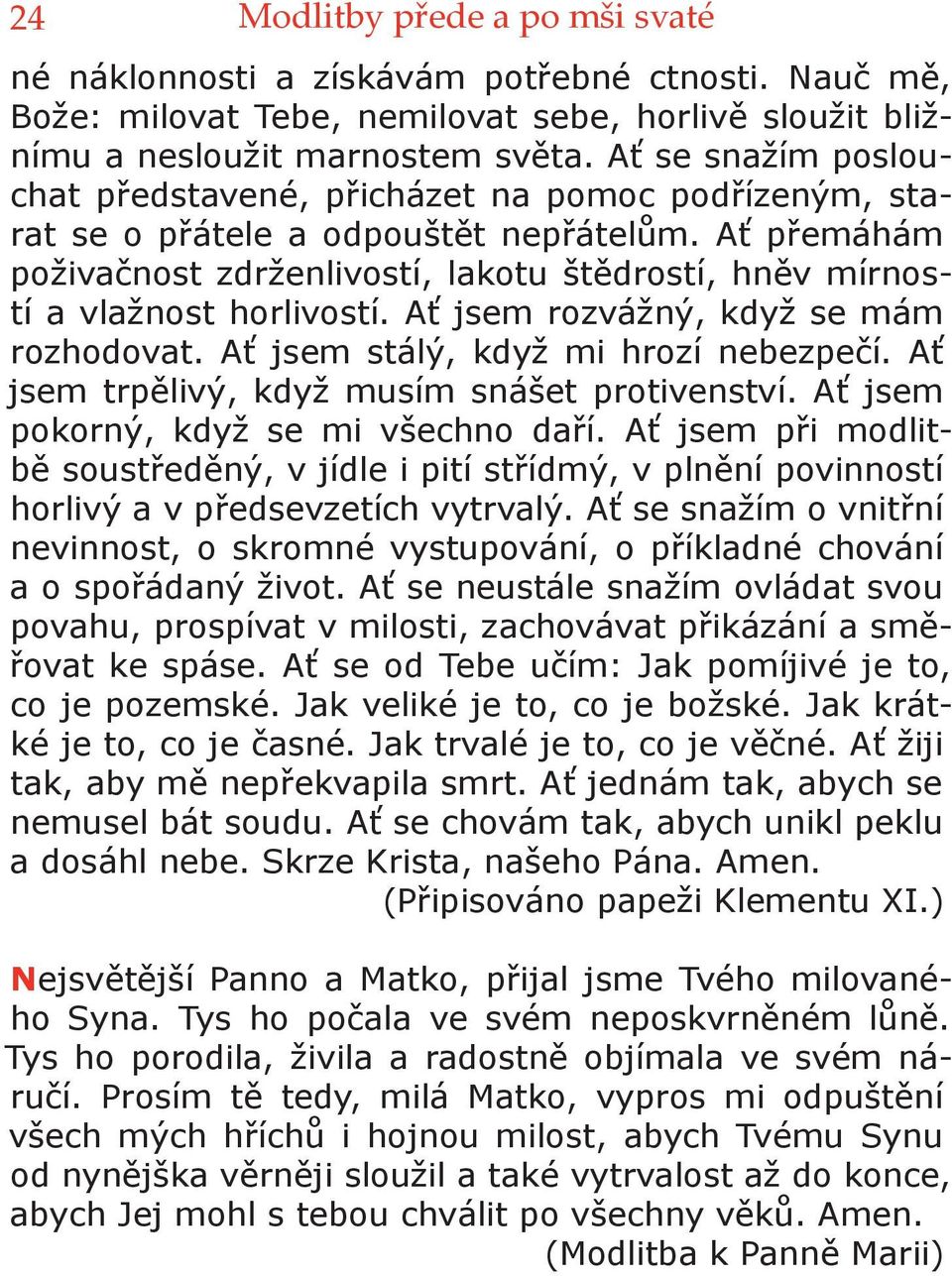 Ať přemáhám poživačnost zdrženlivostí, lakotu štědrostí, hněv mírností a vlažnost horlivostí. Ať jsem rozvážný, když se mám rozhodovat. Ať jsem stálý, když mi hrozí nebezpečí.