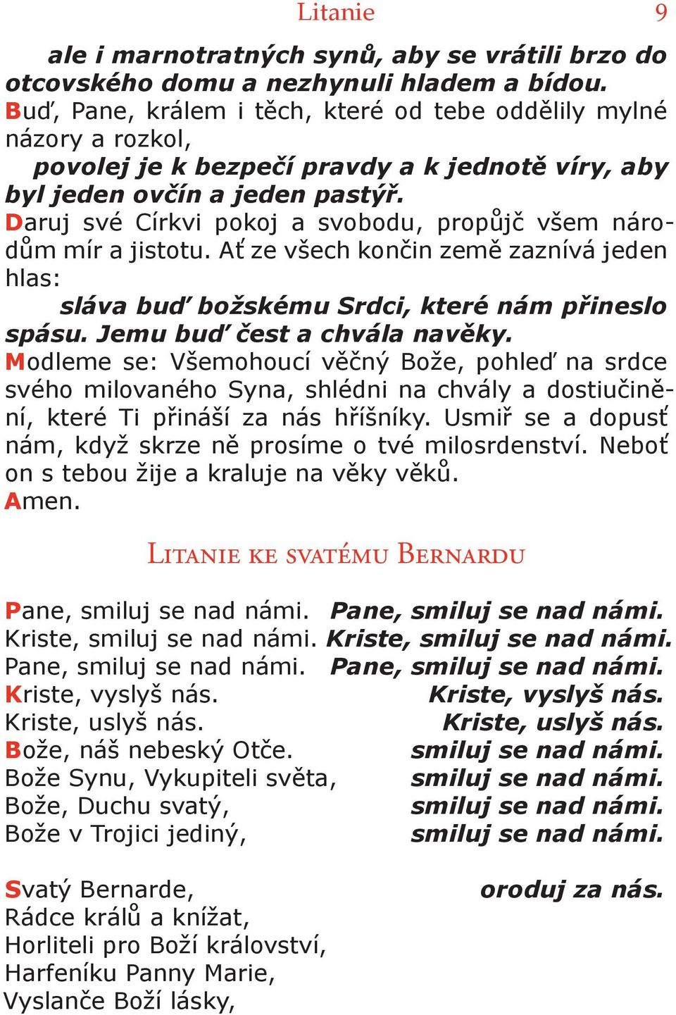 Daruj své Církvi pokoj a svobodu, propůjč všem národům mír a jistotu. Ať ze všech končin země zaznívá jeden hlas: sláva buď božskému Srdci, které nám přineslo spásu. Jemu buď čest a chvála navěky.