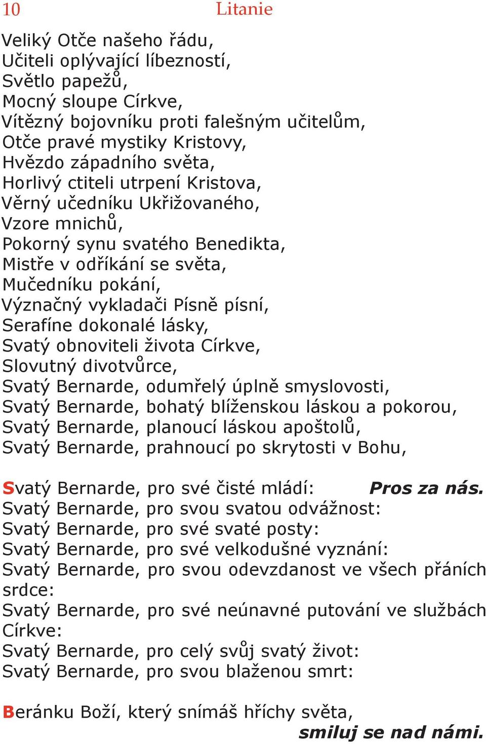 dokonalé lásky, Svatý obnoviteli života Církve, Slovutný divotvůrce, Svatý Bernarde, odumřelý úplně smyslovosti, Svatý Bernarde, bohatý blíženskou láskou a pokorou, Svatý Bernarde, planoucí láskou