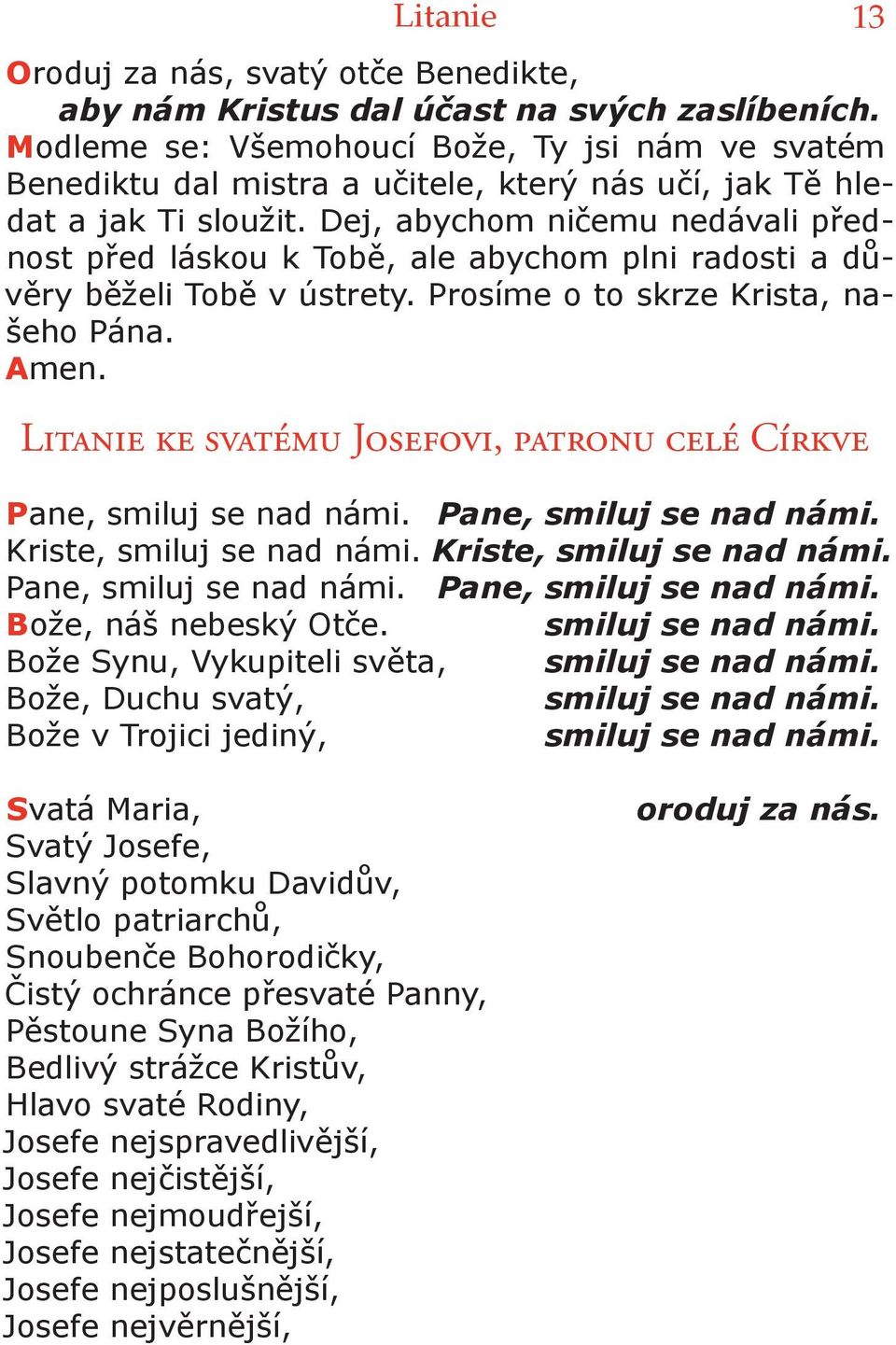 Dej, abychom ničemu nedávali přednost před láskou k Tobě, ale abychom plni radosti a důvěry běželi Tobě v ústrety. Prosíme o to skrze Krista, našeho Pána. Amen.