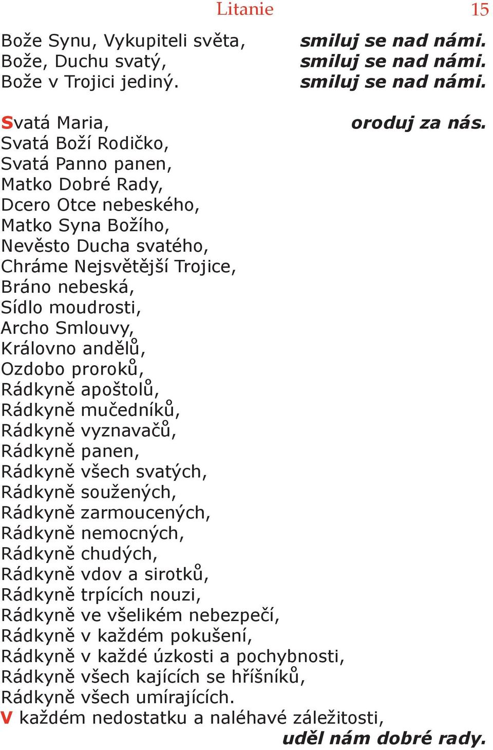 Královno andělů, Ozdobo proroků, Rádkyně apoštolů, Rádkyně mučedníků, Rádkyně vyznavačů, Rádkyně panen, Rádkyně všech svatých, Rádkyně soužených, Rádkyně zarmoucených, Rádkyně nemocných, Rádkyně